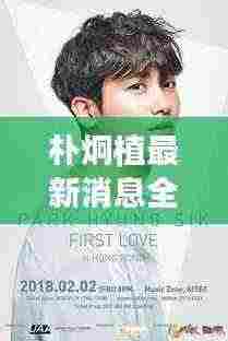 朴炯植最新消息全攻略,掌握最新动态,成为追星达人