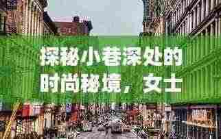 探秘小巷深处的时尚秘境，女士十大名表最新排名与隐藏特色小店揭秘