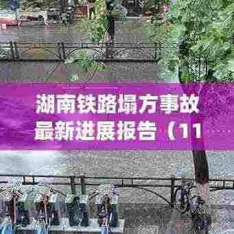 湖南铁路塌方事故最新进展报告(11月版,塌方现场最新消息)