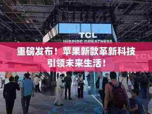 重磅发布!苹果新款革新科技引领未来生活!