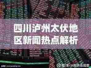 四川泸州太伏地区新闻热点解析，最新消息及深度解读