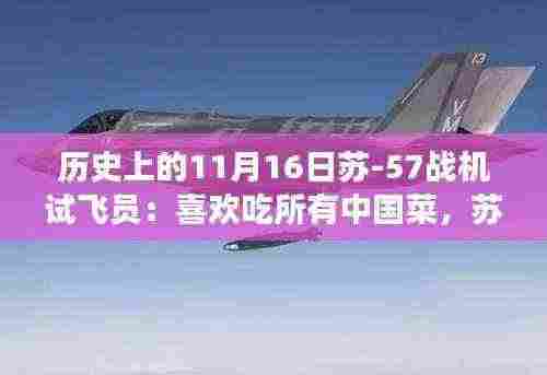 科技美食家,苏-57战机试飞员的中国美食之旅与战机体验之旅。