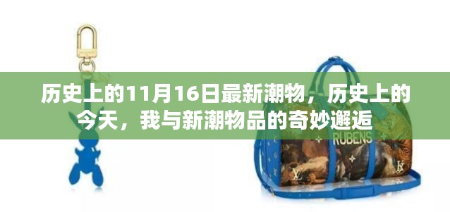 历史上的今天,我与新潮物品的奇妙邂逅在11月16日这天展开!