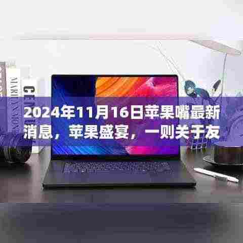 苹果盛宴,友情、创新与温馨的每日故事,最新消息2024年11月16日