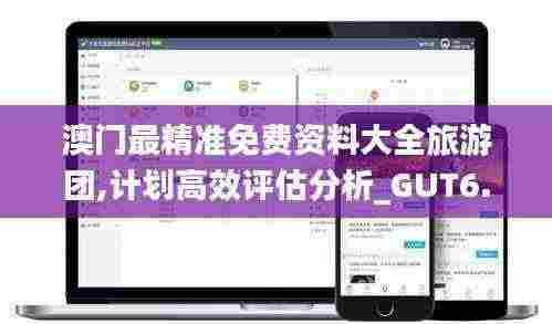 澳门最精准免费资料大全旅游团,计划高效评估分析_GUT6.14.48艺术版