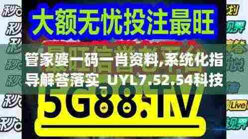 管家婆一码一肖资料,系统化指导解答落实_UYL7.52.54科技版