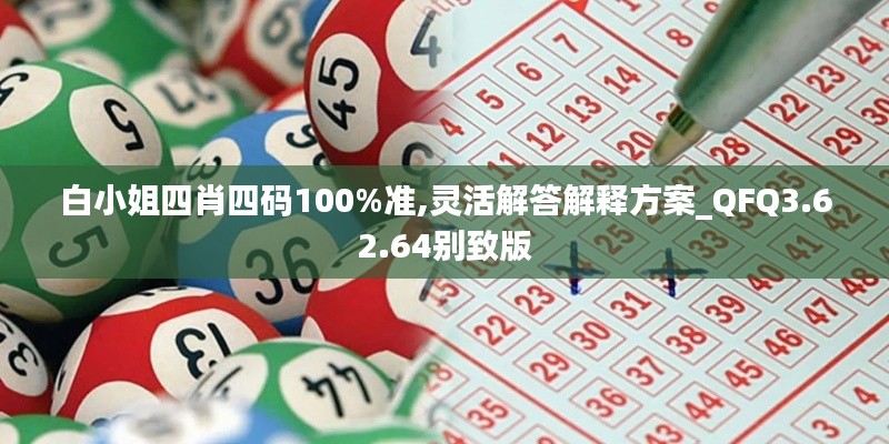 白小姐四肖四码100%准,灵活解答解释方案_QFQ3.62.64别致版