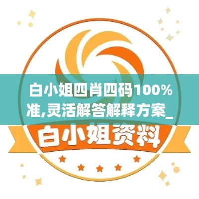 白小姐四肖四码100%准,灵活解答解释方案_QFQ3.62.64别致版