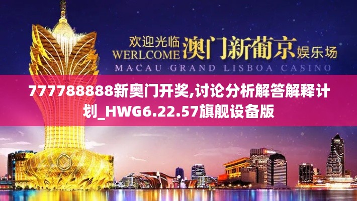 777788888新奥门开奖,讨论分析解答解释计划_HWG6.22.57旗舰设备版