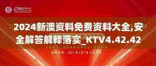 2024新澳资料免费资料大全,安全解答解释落实_KTV4.42.42调整版