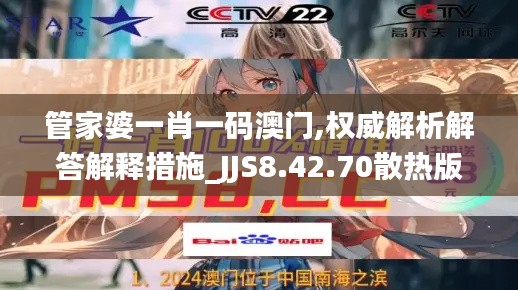 管家婆一肖一码澳门,权威解析解答解释措施_JJS8.42.70散热版