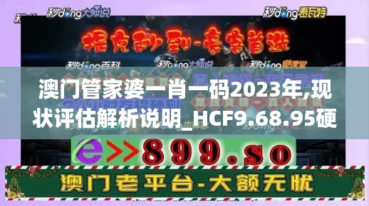 澳门管家婆一肖一码2023年,现状评估解析说明_HCF9.68.95硬件版