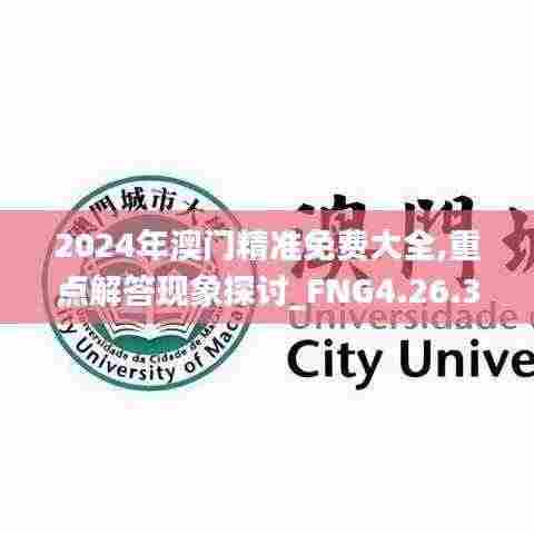 2024年澳门精准免费大全,重点解答现象探讨_FNG4.26.37旗舰款