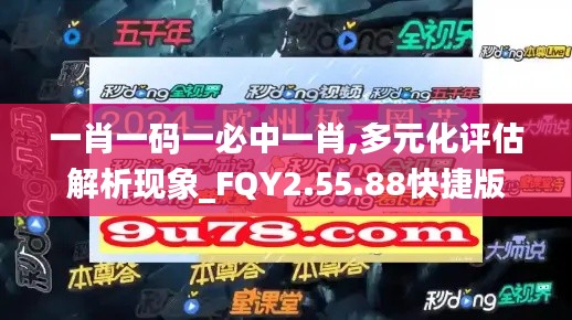 一肖一码一必中一肖,多元化评估解析现象_FQY2.55.88快捷版