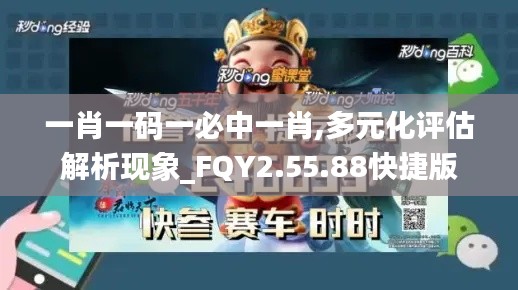 一肖一码一必中一肖,多元化评估解析现象_FQY2.55.88快捷版