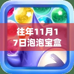 往年11月17日泡泡宝盒最新评测与介绍,全新体验一览