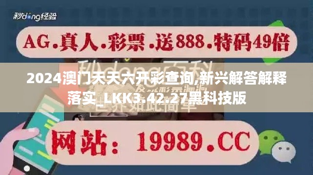 2024澳门天天六开彩查询,新兴解答解释落实_LKK3.42.27黑科技版