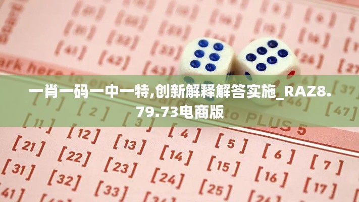 一肖一码一中一特,创新解释解答实施_RAZ8.79.73电商版