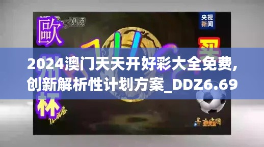 2024澳门天天开好彩大全免费,创新解析性计划方案_DDZ6.69.69星耀版