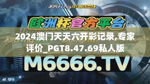 2024澳门天天六开彩记录,专家评价_PGT8.47.69私人版