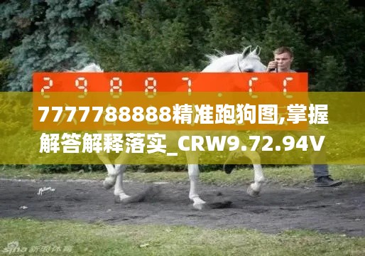 7777788888精准跑狗图,掌握解答解释落实_CRW9.72.94VR版