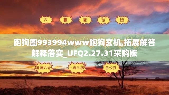 跑狗图993994www跑狗玄机,拓展解答解释落实_UFQ2.27.31采购版
