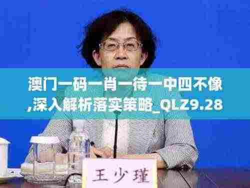 澳门一码一肖一待一中四不像,深入解析落实策略_QLZ9.28.28教育版
