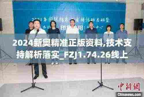 2024新奥精准正版资料,技术支持解析落实_FZJ1.74.26线上版