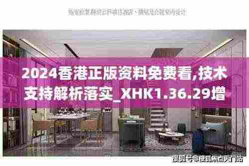 2024香港正版资料免费看,技术支持解析落实_XHK1.36.29增强版
