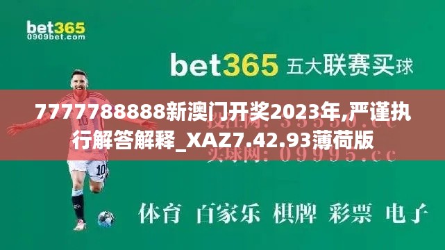 7777788888新澳门开奖2023年,严谨执行解答解释_XAZ7.42.93薄荷版