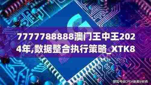 7777788888澳门王中王2024年,数据整合执行策略_XTK8.27.76编程版