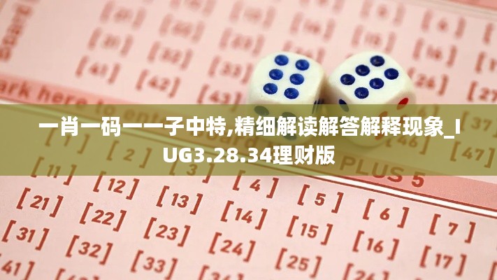 一肖一码一一子中特,精细解读解答解释现象_IUG3.28.34理财版