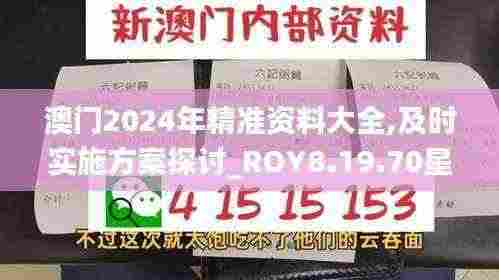 澳门2024年精准资料大全,及时实施方案探讨_ROY8.19.70星耀版