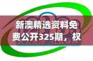 新澳精选资料免费公开325期,权威专家解析答疑_CWX5.50.80明星版