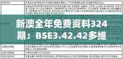 新澳全年免费资料324期:BSE3.42.42多维版的实践研究与定义解析