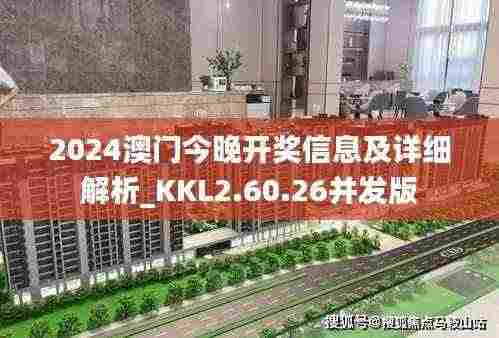 2024澳门今晚开奖信息及详细解析_KKL2.60.26并发版