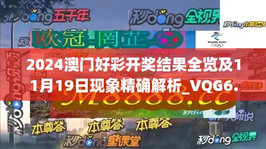 2024澳门好彩开奖结果全览及11月19日现象精确解析_VQG6.78.47科技版