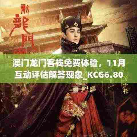 澳门龙门客栈免费体验,11月互动评估解答现象_KCG6.80.73理财版
