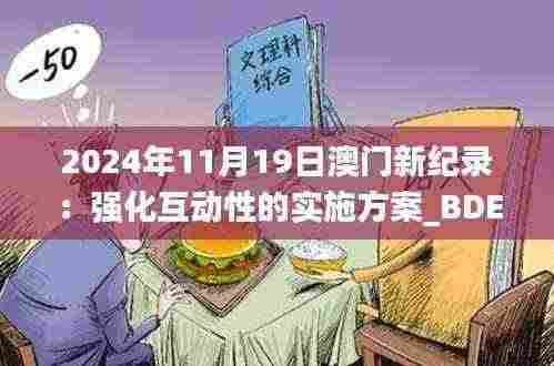 2024年11月19日澳门新纪录:强化互动性的实施方案_BDE8.29.91融合版