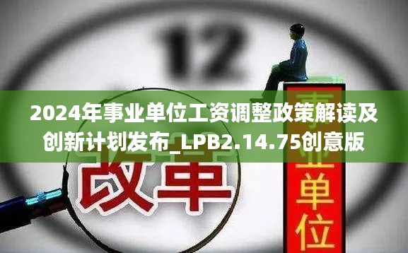 2024年事业单位工资调整政策解读及创新计划发布_LPB2.14.75创意版