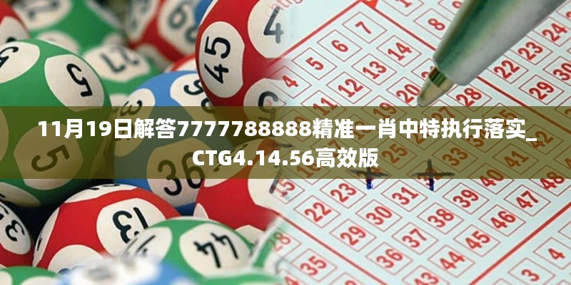 11月19日解答7777788888精准一肖中特执行落实_CTG4.14.56高效版