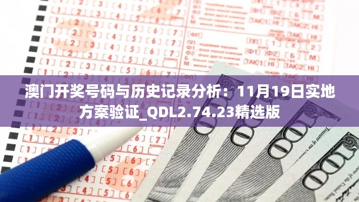 澳门开奖号码与历史记录分析:11月19日实地方案验证_QDL2.74.23精选版