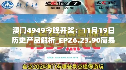 澳门4949今晚开奖:11月19日历史产品解析_EPZ6.23.90简易版