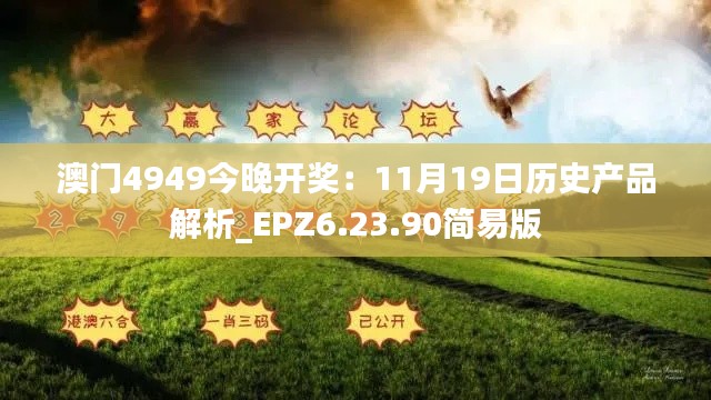 澳门4949今晚开奖:11月19日历史产品解析_EPZ6.23.90简易版