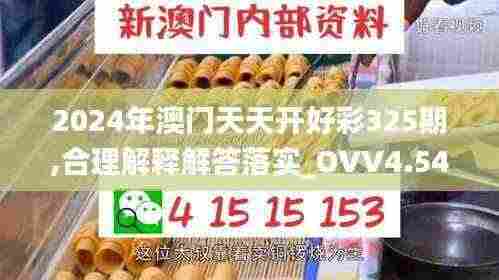 2024年澳门天天开好彩325期,合理解释解答落实_OVV4.54.88融合版