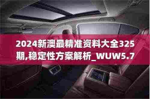 2024新澳最精准资料大全325期,稳定性方案解析_WUW5.78.99高配版