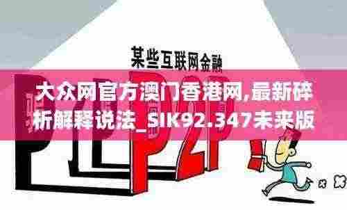 大众网官方澳门香港网,最新碎析解释说法_SIK92.347未来版