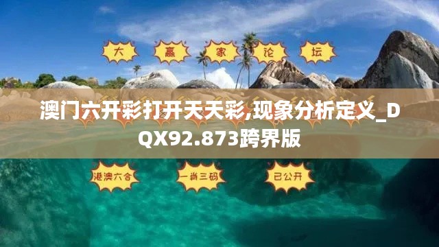 澳门六开彩打开天天彩,现象分析定义_DQX92.873跨界版