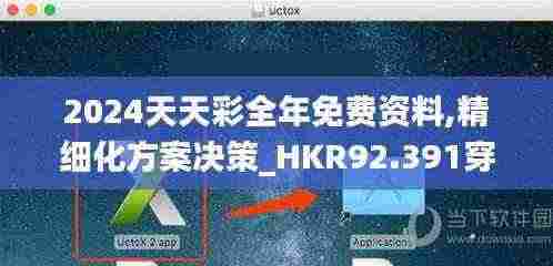 2024天天彩全年免费资料,精细化方案决策_HKR92.391穿戴版