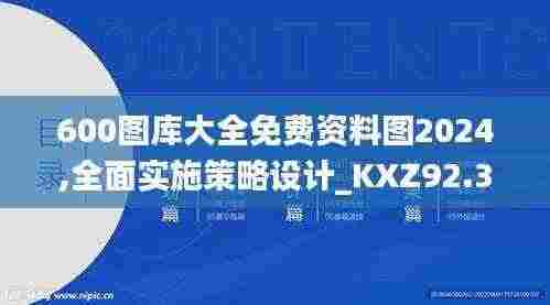 600图库大全免费资料图2024,全面实施策略设计_KXZ92.331内容版